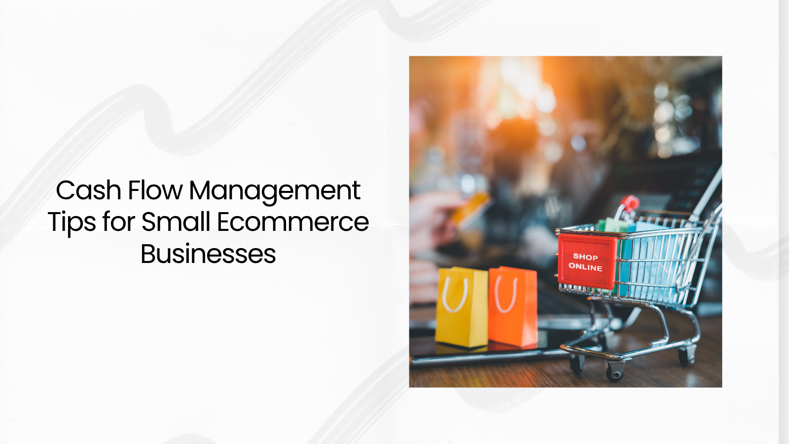 Cash Flow Management Tips for Small Ecommerce Businesses